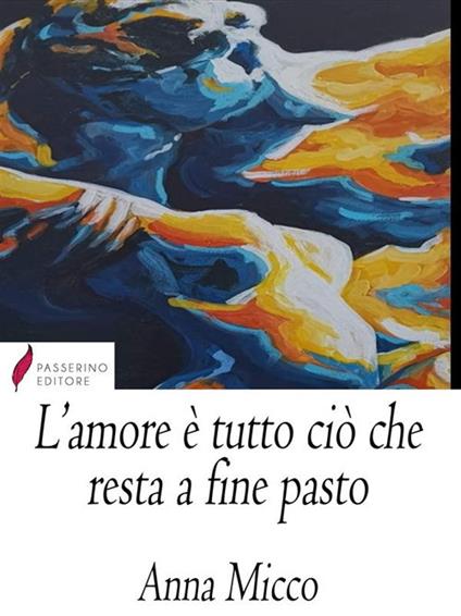 L' amore è tutto ciò che resta a fine pasto - Micco, Anna - Ebook