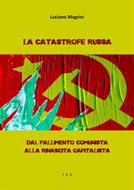 La catastrofe russa. Dal fallimento comunista alla rinascita capitalista