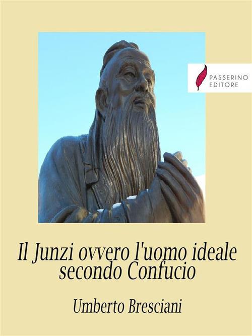 Il Junzi ovvero l'uomo ideale secondo Confucio - Umberto Bresciani - ebook