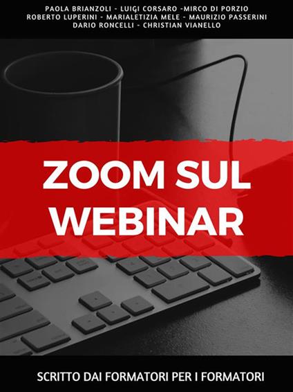 Zoom sul webinar. Scritto dai formatori per i formatori - Paola Brianzoli,Luigi Corsaro,Mirco Di Porzio,Roberto Luperini - ebook