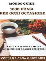 Mille frasi per ogni occasione. Lasciati ispirare dalle massime dei più grandi scrittori