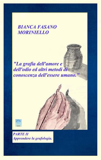 «La grafia dell'amore e dell'odio e altri metodi di conoscenza dell'essere umano». Vol. 2 - Bianca Fasano - ebook