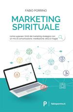 Marketing spirituale. Come superare i limiti del marketing strategico con un mix di comunicazione, meditazione, etica e magia