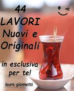 44 lavori nuovi e originali