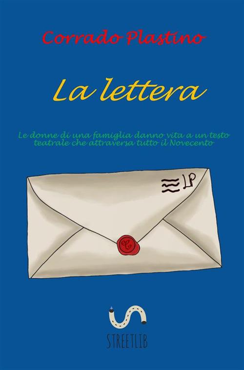 La lettera. Le donne di una famiglia danno vita ad un testo teatrale che attraversa tutto il Novecento - Corrado Plastino - ebook