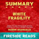 White Fragility: Why It's So Hard for White People to Talk About Racism by Robin DiAngelo: Summary by Fireside Reads