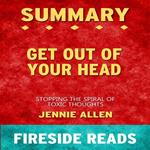 Get Out of Your Head: Stopping the Spiral of Toxic Thoughts by Jennie Allen: Summary by Fireside Reads