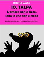 Io, Talpa. L'amore non è cieco, sono io che non ci vedo