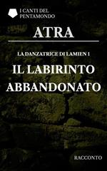 Il labirinto abbandonato. La danzatrice di Lamien. I canti del Pentamondo. Vol. 1