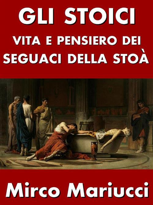 Gli Stoici. Vita e pensiero dei seguaci della Stoà - Mirco Mariucci - ebook