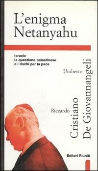 L' enigma Netanyahu. Israele, la questione palestinese e i rischi per la pace - Riccardo Cristiano,Umberto De Giovannangeli - copertina