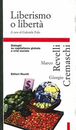 Liberismo o libertà. Dialoghi su capitalismo globale e crisi sociale