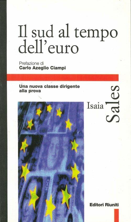 Il sud al tempo dell'euro. Una nuova classe dirigente alla prova - Isaia Sales - copertina