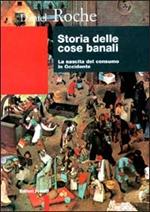 Storia delle cose banali. La nascita del consumo in Occidente