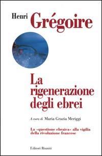 La rigenerazione degli ebrei. La «Questione ebraica» alla vigilia della rivoluzione francese - Henri Grégoire - copertina