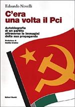 C'era una volta il PCI. Autobiografia di un partito attraverso le immagini della sua propaganda