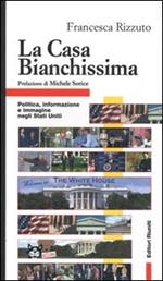 La Casa Bianchissima. Politica, informazione e immagine negli Stati Uniti