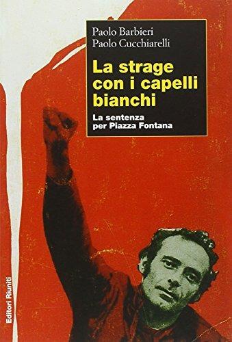 La strage con i capelli bianchi. La sentenza per piazza Fontana - Paolo Barbieri,Paolo Cucchiarelli - 4