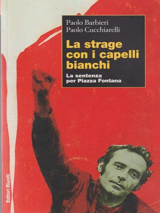 La strage con i capelli bianchi. La sentenza per piazza Fontana - Paolo Barbieri,Paolo Cucchiarelli - 4