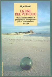 La fine del petrolio. Combustibili fossili e prospettive energetiche per il ventunesimo secolo - Ugo Bardi - copertina