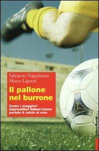 Il pallone nel burrone. Come i maggiori imprenditori italiani hanno portato il calcio al crac - Marco Liguori,Salvatore Napolitano - copertina