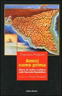 Amici come prima. Storie di mafia e politica nella Seconda Repubblica - Francesco Forgione - copertina