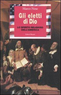 Gli eletti di Dio. Lo spirito religioso dell'America - Marco Nese - copertina