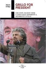  Grillo for president. Che cos'è, da dove viene e cosa vuole veramente il Movimento 5 stelle