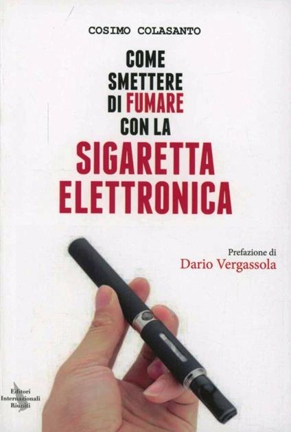 Come smettere di fumare con la sigaretta elettronica - Cosimo Colasanto -  Libro - Editori Internazionali Riuniti - Instant book | Feltrinelli