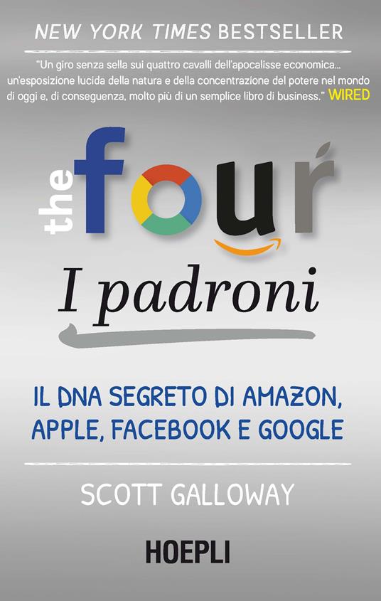 The four. I padroni. Il DNA segreto di Amazon, Apple, Facebook e Google -  Scott Galloway - Libro - Hoepli - Business & technology | laFeltrinelli