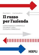 Il russo per l'azienda. Corrispondenza commerciale. Documenti legali. Dizionario commerciale