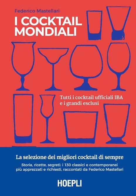 I cocktail mondiali. Tutti i cocktail ufficiali IBA e i grandi esclusi. Ediz. illustrata - Federico Mastellari - copertina