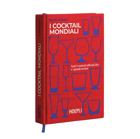 I cocktail mondiali. Tutti i cocktail ufficiali IBA e i grandi esclusi. Ediz. illustrata - Federico Mastellari - 2