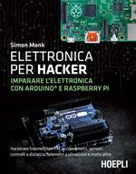 Elettronica per hacker. Imparare l'elettronica con Arduino e Raspberry Pi