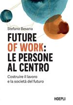 Future of work: le persone al centro. Costruire il lavoro e la società del futuro