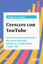 Crescere con YouTube. Crea il tuo personal brand per avere successo nel lavoro, nel business e nella vita