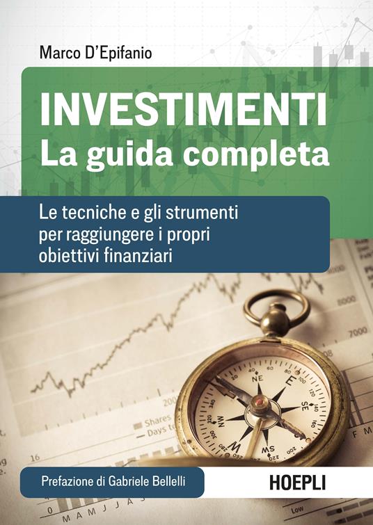 Investimenti. La guida completa. Le tecniche e gli strumenti per  raggiungere i propri obiettivi finanziari - Marco D'Epifanio - Libro -  Hoepli - Finanza