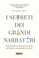 I segreti dei grandi narratori. Sette strategie per diventare la versione più influente e ispirazionale di se stessi