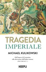 Tragedia imperiale. Dall'impero di Costantino alla distruzione dell'Italia romana (363-568 d.C.)