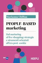 People-based marketing. Dal nurturing al live shopping: strategie e strumenti orientati all'era post-cookie