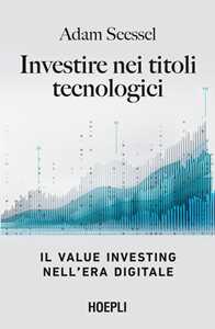 Libro Investire nei titoli tecnologici. Il Value Investing nell'era digitale Adam Seessel