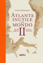 Atlante inutile del mondo. Altri 100 luoghi che non hanno fatto la storia. Vol. 2