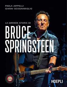 Libro La grande storia di Bruce Springsteen Paola Jappelli Giovanni Scognamiglio