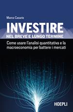 Investire nel breve e lungo termine. Come usare l'analisi quantitativa e la macroeconomia per battere i mercati