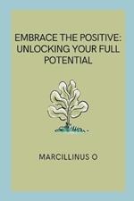 Embrace the Positive: Unlocking Your Full Potential