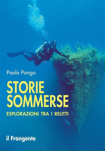 Storie sommerse. Esplorazioni tra i relitti - Paolo Ponga - ebook
