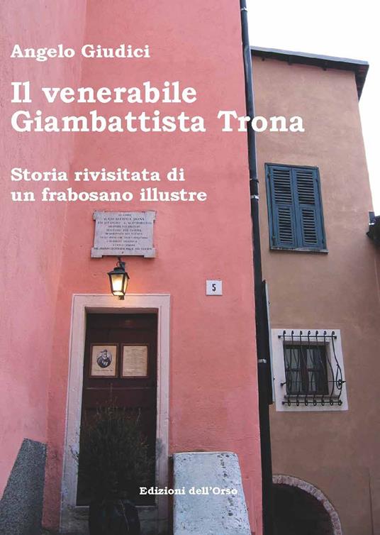 Il venerabile Giambattista Trona. Storia rivisitata di un frabosano illustre. Nuova ediz. - Angelo Giudici - copertina