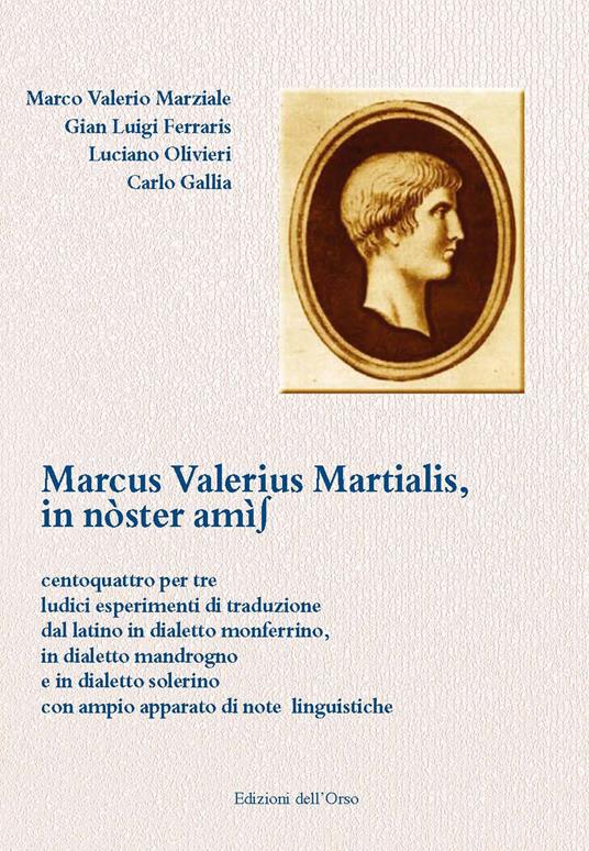 Marcus Valerius Martialis, in nòster amìs. Centoquattro per tre ludici  esperimenti di traduzione dal latino in