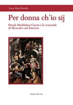 Per donna ch'io sij. Orsola Maddalena Caccia e la comunità di Moncalvo nel Seicento