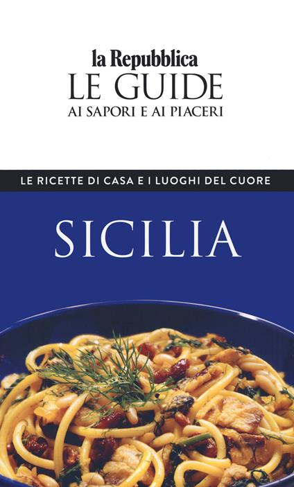 Sicilia. Le ricette di casa e i luoghi del cuore. Le guide ai sapori e ai piaceri - copertina